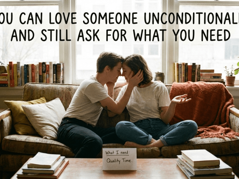You Can Love Someone Unconditionally and Still Ask for What You&nbsp;Need